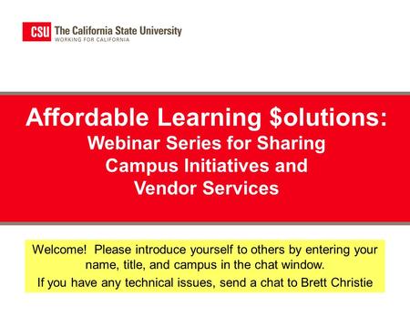 Affordable Learning $olutions: Webinar Series for Sharing Campus Initiatives and Vendor Services Welcome! Please introduce yourself to others by entering.