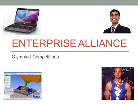 ENTERPRISE ALLIANCE Olympiad Competitions. Photograph and Video Challenge You are to create a set of photographs, a video or a combination of both. Your.