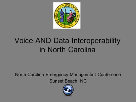 Voice AND Data Interoperability in North Carolina North Carolina Emergency Management Conference Sunset Beach, NC.