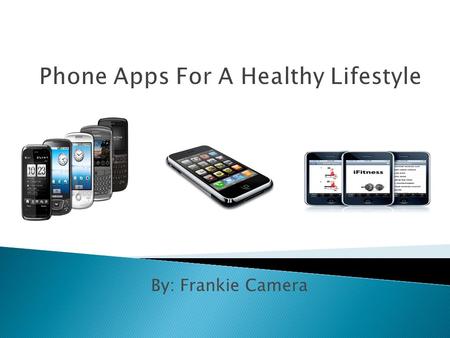 By: Frankie Camera.  Cell phones now have all the power and technology of a computer in the palm of you’re hand  There are over 10,000 health applications.