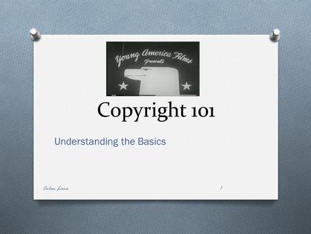 Copyright 101 Understanding the Basics Arlen Lara1.