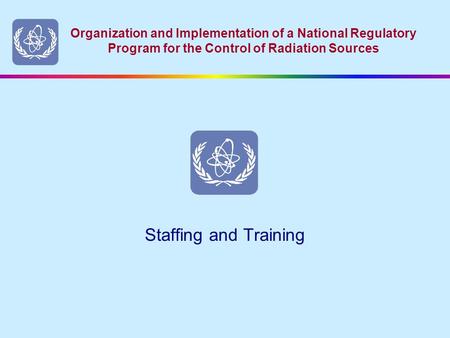 Organization and Implementation of a National Regulatory Program for the Control of Radiation Sources Staffing and Training.