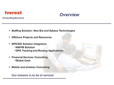 Iverest Consulting Services Overview  Staffing Solution- New Era and Sybase Technologies  Offshore Projects and Resources  GPS/GIS Solution Integration.