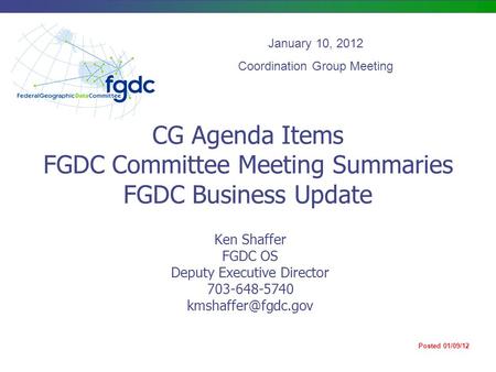 CG Agenda Items FGDC Committee Meeting Summaries FGDC Business Update Ken Shaffer FGDC OS Deputy Executive Director 703-648-5740 January.