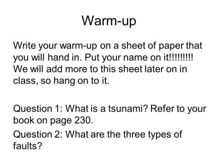 Warm-up Write your warm-up on a sheet of paper that you will hand in. Put your name on it!!!!!!!!! We will add more to this sheet later on in class, so.