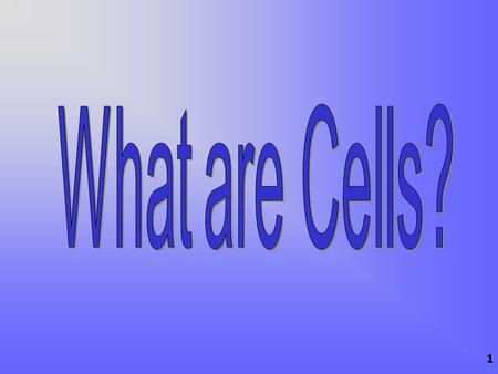 1. 2 Cells are… The extremely tiny building blocks of living things.