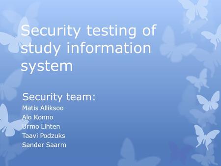 Security testing of study information system Security team: Matis Alliksoo Alo Konno Urmo Lihten Taavi Podzuks Sander Saarm.