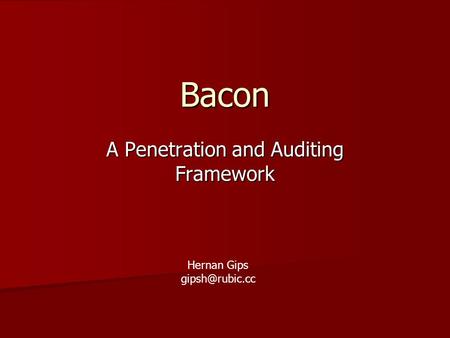 Bacon A Penetration and Auditing Framework Hernan Gips