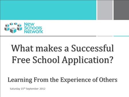 What makes a Successful Free School Application? Learning From the Experience of Others Saturday 15 th September 2012.