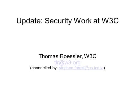 Update: Security Work at W3C Thomas Roessler, W3C (channelled by: