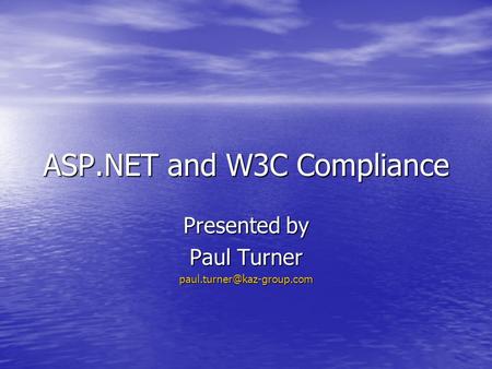 ASP.NET and W3C Compliance Presented by Paul Turner