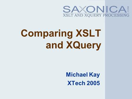 Comparing XSLT and XQuery Michael Kay XTech 2005.