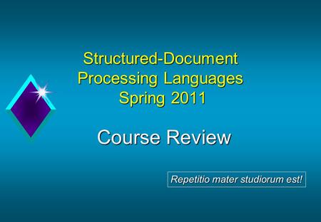 Structured-Document Processing Languages Spring 2011 Course Review Repetitio mater studiorum est!