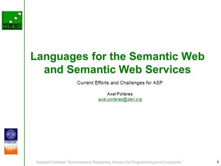 1Dagstuhl Seminar Nonmonotonic Reasoning, Answer Set Programming and Constraints  Languages for the Semantic Web and Semantic Web Services Current Efforts.