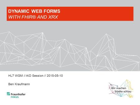 HL7 WGM // AID Session // 2015-05-10 Ben Kraufmann DYNAMIC WEB FORMS WITH FHIR® AND XRX.