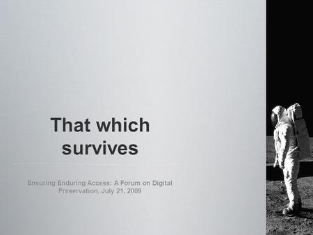 Ensuring Enduring Access: A Forum on Digital Preservation, July 21, 2009.