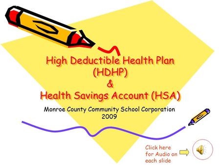 High Deductible Health Plan (HDHP) & Health Savings Account (HSA) Monroe County Community School Corporation 2009 Click here for Audio on each slide.