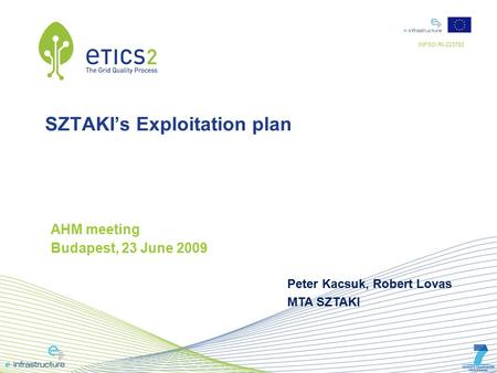 INFSO-RI-223782 SZTAKI’s Exploitation plan AHM meeting Budapest, 23 June 2009 Peter Kacsuk, Robert Lovas MTA SZTAKI.