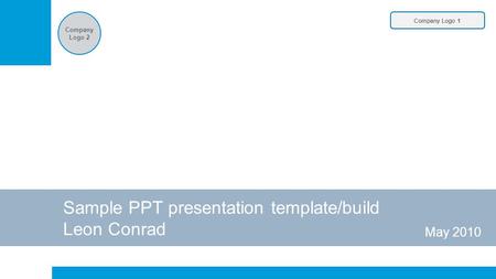 Sample PPT presentation template/build Leon Conrad May 2010 Company Logo 2 Company Logo 1.