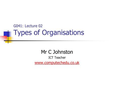 G041: Lecture 02 Types of Organisations