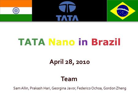 April 28, 2010 Team Sam Allin, Prakash Hari, Georgina Javor, Federico Ochoa, Gordon Zheng.