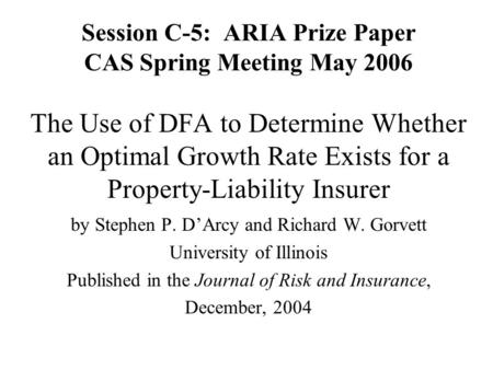 Session C-5: ARIA Prize Paper CAS Spring Meeting May 2006 The Use of DFA to Determine Whether an Optimal Growth Rate Exists for a Property-Liability Insurer.