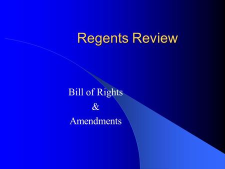 Regents Review Bill of Rights & Amendments. Bill of Rights First ten amendments to the Constitution. Adopted in 1791 Protect the rights of individuals.
