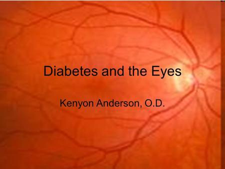 Diabetes and the Eyes Kenyon Anderson, O.D.. Blindness Risk Diabetic eye disease, caused by diabetes, is a leading cause of blindness and vision loss.