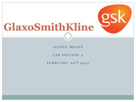 ALAINA ROANE LAB SECTION 2 FEBRUARY 20 TH 2013 GlaxoSmithKline.