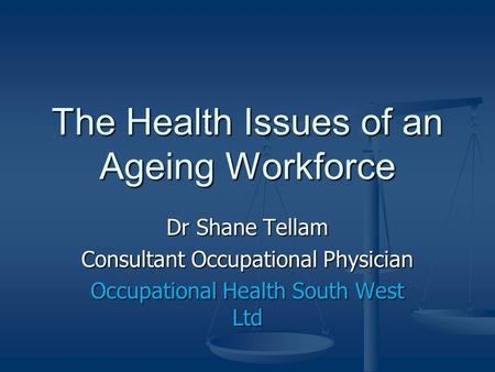 The Health Issues of an Ageing Workforce Dr Shane Tellam Consultant Occupational Physician Occupational Health South West Ltd.