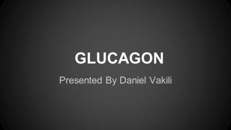 GLUCAGON Presented By Daniel Vakili. Familiar Analogy.