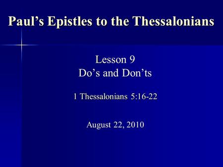 L 1 Thessalonians 5:16-22 Lesson 9 Do’s and Don’ts 1 Thessalonians 5:16-22 August 22, 2010 Paul’s Epistles to the Thessalonians.