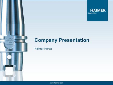 © HAIMER GmbH, company presentation, January 16th, 2014 1 www.haimer.com Company Presentation Haimer Korea.