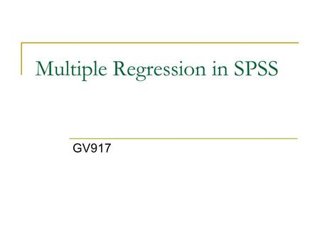 Multiple Regression in SPSS GV917. Multiple Regression Multiple Regression involves more than one predictor variable. For example in the turnout model.