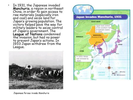 In 1931, the Japanese invaded Manchuria, a region in northeast China, in order to gain access to raw materials (especially iron and coal) and seize land.