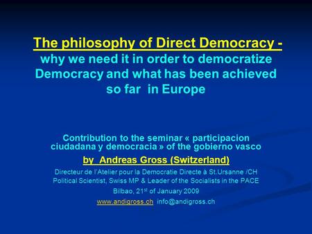 The philosophy of Direct Democracy - why we need it in order to democratize Democracy and what has been achieved so far in Europe Contribution to the seminar.