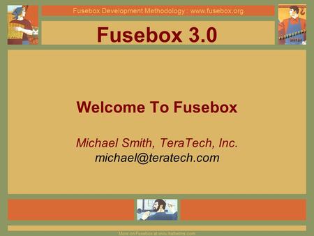 More on Fusebox at www.halhelms.com Fusebox Development Methodology : www.fusebox.org More on Fusebox at www.halhelms.com Fusebox Development Methodology.