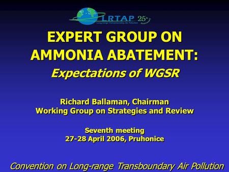 EXPERT GROUP ON AMMONIA ABATEMENT: Expectations of WGSR Richard Ballaman, Chairman Working Group on Strategies and Review Seventh meeting 27-28 April 2006,