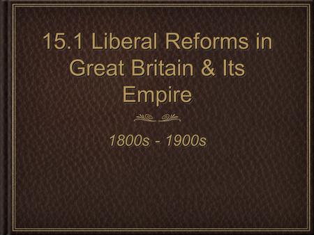 15.1 Liberal Reforms in Great Britain & Its Empire
