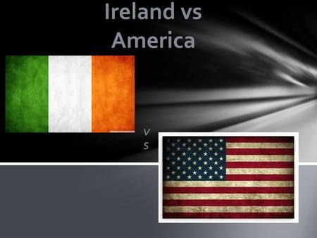 Vsvs Ireland vs America. Ireland America  president of the USA  Barrack Obama  elected by the people  4 year term  the US Congress  president of.