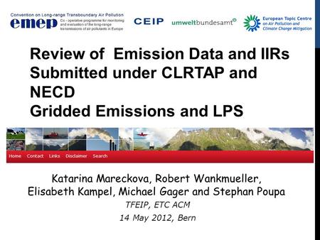 Katarina Mareckova, Robert Wankmueller, Elisabeth Kampel, Michael Gager and Stephan Poupa TFEIP, ETC ACM 14 May 2012, Bern Review of Emission Data and.