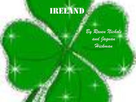 Ireland By Raven Nichols and Jaquan Hickman. Irelands capitol Dublin is Ireland’s capitol.