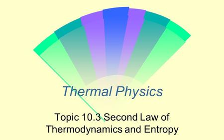 Topic 10.3 Second Law of Thermodynamics and Entropy