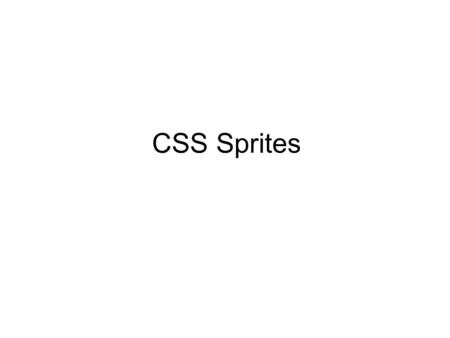 CSS Sprites. What are sprites? In the early days of video games, memory for graphics was very low. So to make things load quickly and make graphics look.