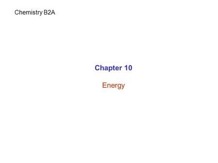 Chapter 10 Energy Chemistry B2A. Energy MatterEnergyEmpty space Universe Energy: ability to do work or produce heat.
