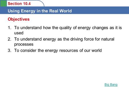 Section 10.4 Using Energy in the Real World 1.To understand how the quality of energy changes as it is used 2.To understand energy as the driving force.
