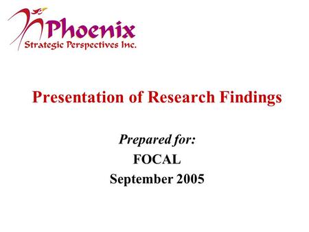Presentation of Research Findings Prepared for: FOCAL September 2005.