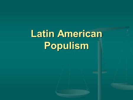 Latin American Populism. Americas Syllabus Location Section 13: Latin American politics in the first half of the 20th Century Section 13: Latin American.