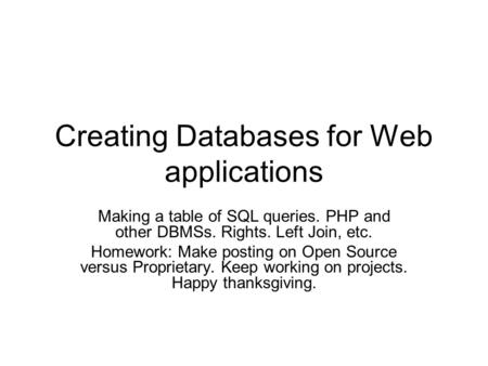 Creating Databases for Web applications Making a table of SQL queries. PHP and other DBMSs. Rights. Left Join, etc. Homework: Make posting on Open Source.