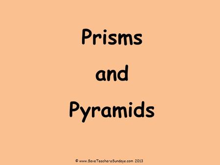 Prisms and Pyramids © www.SaveTeachersSundays.com 2013.